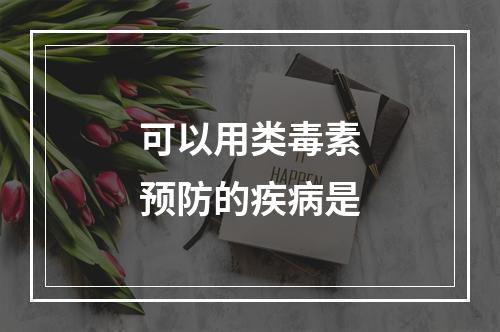 可以用类毒素预防的疾病是