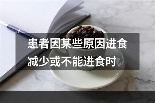 患者因某些原因进食减少或不能进食时