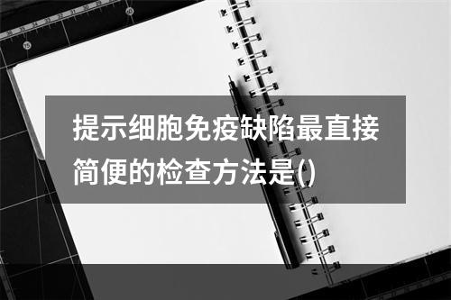 提示细胞免疫缺陷最直接简便的检查方法是()