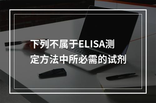 下列不属于ELISA测定方法中所必需的试剂