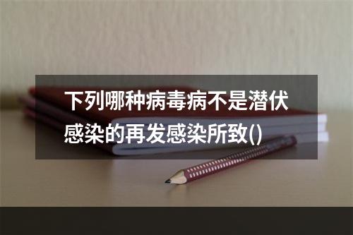 下列哪种病毒病不是潜伏感染的再发感染所致()