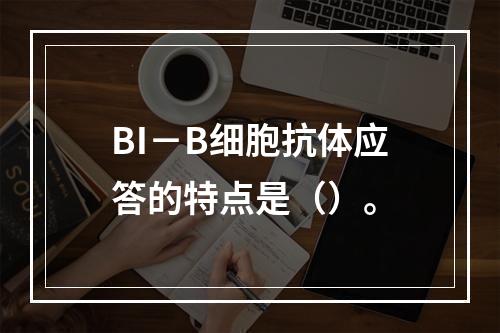 BI－B细胞抗体应答的特点是（）。