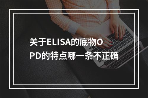 关于ELISA的底物OPD的特点哪一条不正确