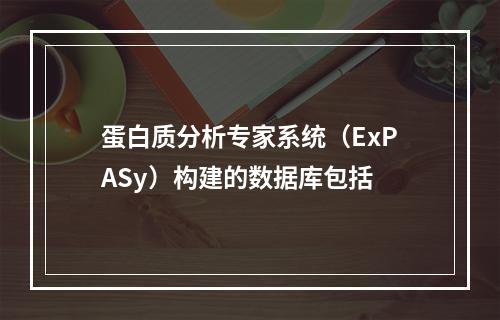 蛋白质分析专家系统（ExPASy）构建的数据库包括