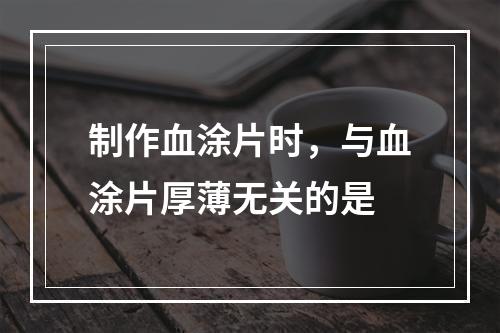 制作血涂片时，与血涂片厚薄无关的是