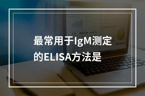 最常用于IgM测定的ELISA方法是