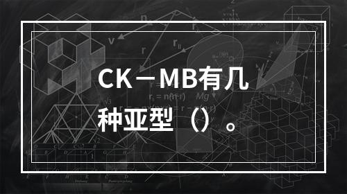 CK－MB有几种亚型（）。