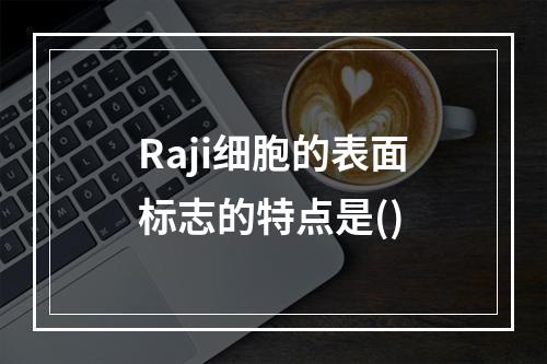 Raji细胞的表面标志的特点是()