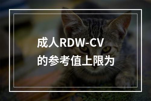 成人RDW-CV的参考值上限为