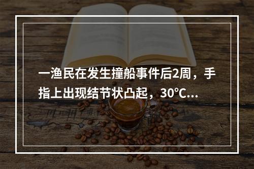 一渔民在发生撞船事件后2周，手指上出现结节状凸起，30℃培养