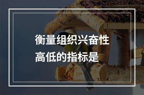 衡量组织兴奋性高低的指标是