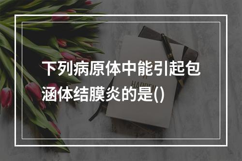 下列病原体中能引起包涵体结膜炎的是()