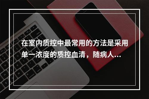 在室内质控中最常用的方法是采用单一浓度的质控血清，随病人样本