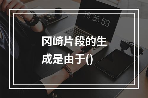 冈崎片段的生成是由于()