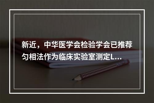 新近，中华医学会检验学会已推荐匀相法作为临床实验室测定LDL