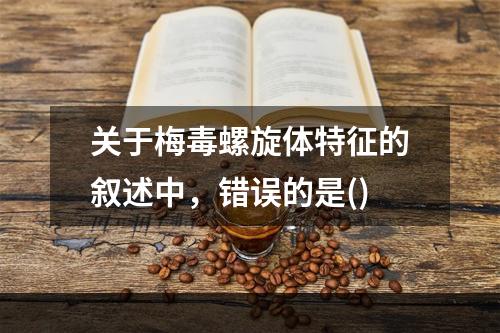 关于梅毒螺旋体特征的叙述中，错误的是()