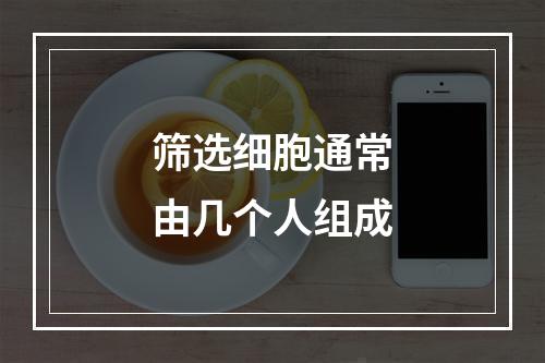 筛选细胞通常由几个人组成