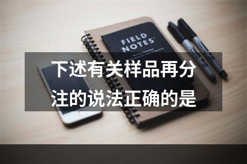 下述有关样品再分注的说法正确的是