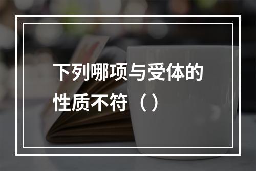 下列哪项与受体的性质不符（ ）