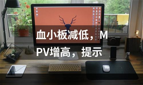 血小板减低，MPV增高，提示