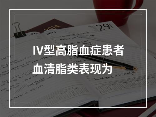 Ⅳ型高脂血症患者血清脂类表现为