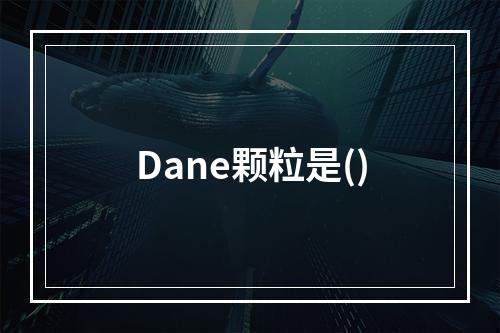 Dane颗粒是()