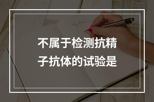 不属于检测抗精子抗体的试验是