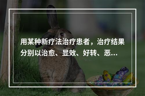 用某种新疗法治疗患者，治疗结果分别以治愈、显效、好转、恶化和