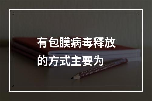 有包膜病毒释放的方式主要为