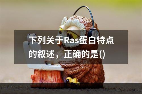 下列关于Ras蛋白特点的叙述，正确的是()