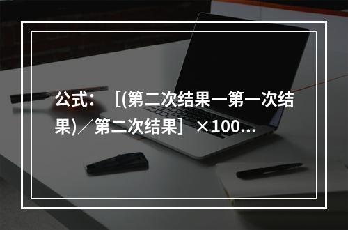 公式：［(第二次结果一第一次结果)／第二次结果］×100％，