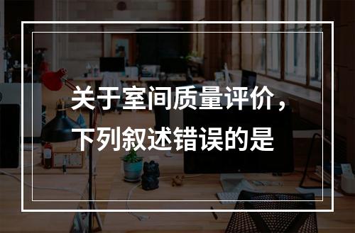 关于室间质量评价，下列叙述错误的是