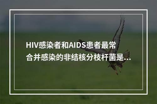 HIV感染者和AIDS患者最常合并感染的非结核分枝杆菌是()