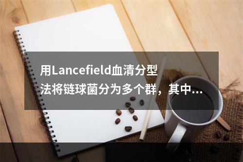 用Lancefield血清分型法将链球菌分为多个群，其中对人