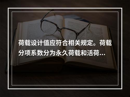 荷载设计值应符合相关规定。荷载分项系数分为永久荷载和活荷载，