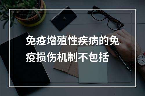 免疫增殖性疾病的免疫损伤机制不包括