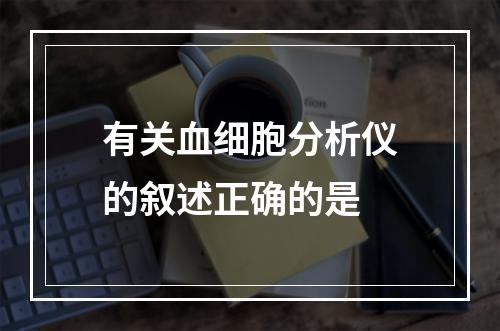 有关血细胞分析仪的叙述正确的是