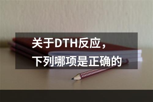 关于DTH反应，下列哪项是正确的