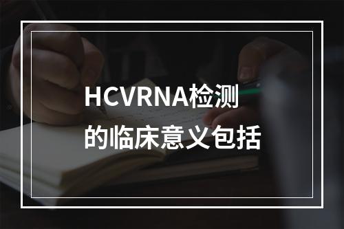 HCVRNA检测的临床意义包括