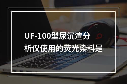 UF-100型尿沉渣分析仪使用的荧光染料是