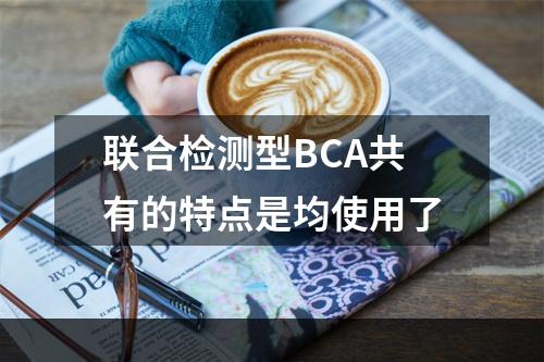 联合检测型BCA共有的特点是均使用了