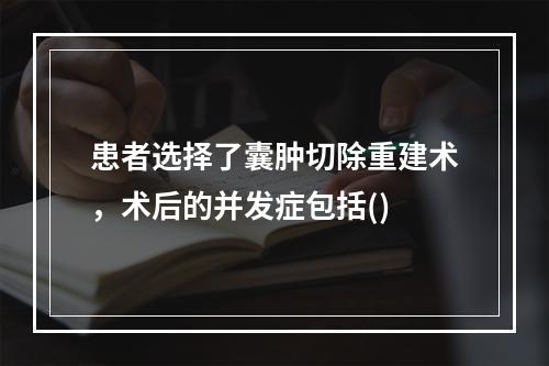 患者选择了囊肿切除重建术，术后的并发症包括()