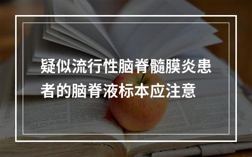 疑似流行性脑脊髓膜炎患者的脑脊液标本应注意