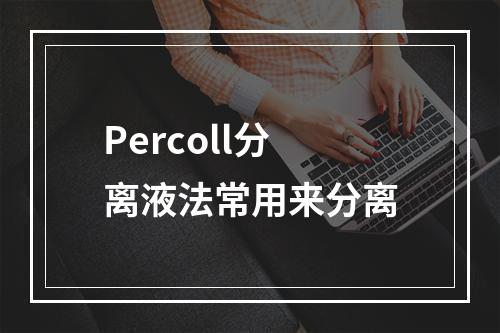 Percoll分离液法常用来分离