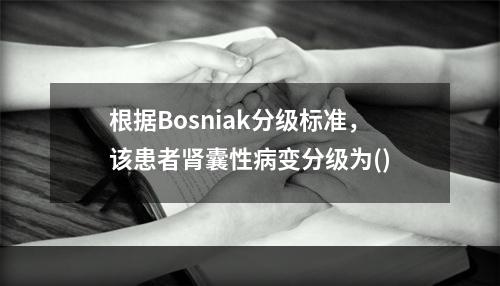 根据Bosniak分级标准，该患者肾囊性病变分级为()