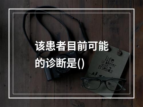 该患者目前可能的诊断是()