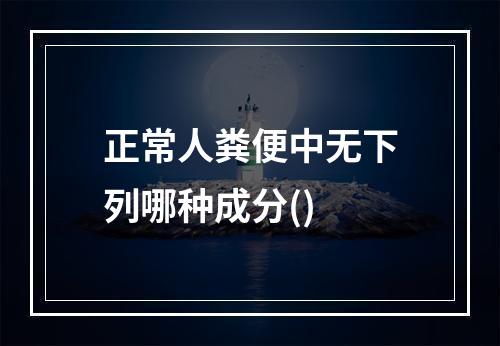 正常人粪便中无下列哪种成分()