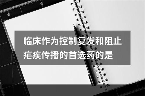 临床作为控制复发和阻止疟疾传播的首选药的是