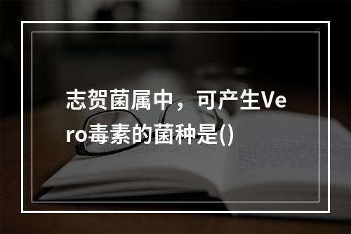 志贺菌属中，可产生Vero毒素的菌种是()