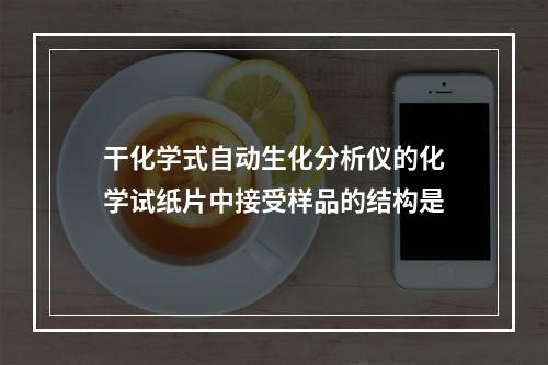 干化学式自动生化分析仪的化学试纸片中接受样品的结构是